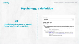 Psychology, a deﬁnition
10
Psychology: the study of human
behaviour in a given context
“
Content Strategy & Innovation Summit 2019
 