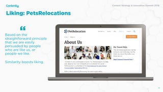Content Strategy & Innovation Summit 2019
Liking: PetsRelocations
49
Based on the
straightforward principle
that we are easily
persuaded by people
who are like us, or
people we like. 
Similarity boosts liking.
“
 