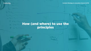 X
How (and where) to use the
principles
Content Strategy & Innovation Summit 2019
 