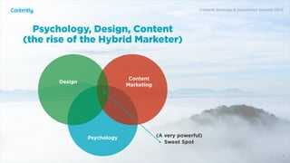 X
Psychology, Design, Content  
(the rise of the Hybrid Marketer)
Psychology
Content
Marketing
Design
(A very powerful)
Sweet Spot
Content Strategy & Innovation Summit 2019
 