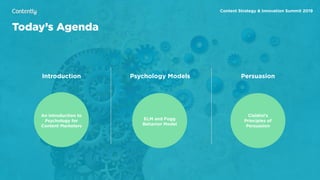 X
Today’s Agenda
Introduction Psychology Models Persuasion
An introduction to
Psychology for
Content Marketers
ELM and Fogg
Behavior Model
Cialdini’s
Principles of
Persuasion
Content Strategy & Innovation Summit 2019
 