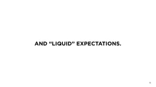 AND “LIQUID” EXPECTATIONS.
12
 