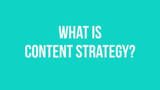 What Is
Content Strategy?
 