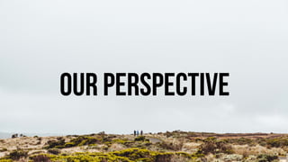 4
our perspective
 