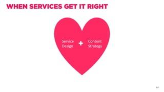 67
Service	
Design	
Content	
Strategy	
WHEN SERVICES GET IT RIGHT
 