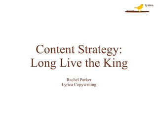 Content Strategy: Long Live the King Rachel Parker Lyrica Copywriting 