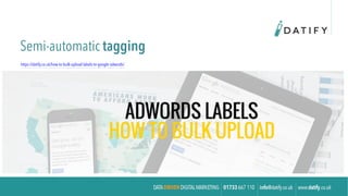 Semi-automatic tagging	
 
https://datify.co.uk/how-to-bulk-upload-labels-to-google-adwords/
 