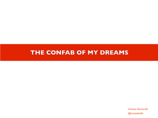 THE CONFAB OF MY DREAMS




                      Vanessa Gennarelli
                      @mozzadrella
 
