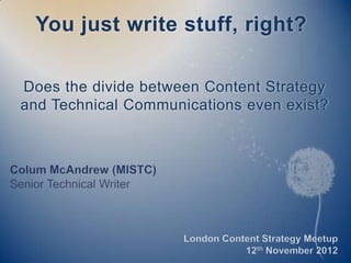 You just write stuff, right?

Does the divide between Content Strategy
and Technical Communications even exist?
 
