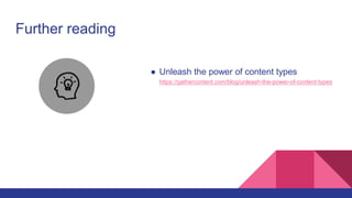 ● Unleash the power of content types
https://gathercontent.com/blog/unleash-the-power-of-content-types
Further reading
 