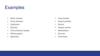 Examples
• Case studies
• Expert profiles
• Events
• Impact stories
• Newsletters
• Courses
• Interviews
• Book reviews
• ...