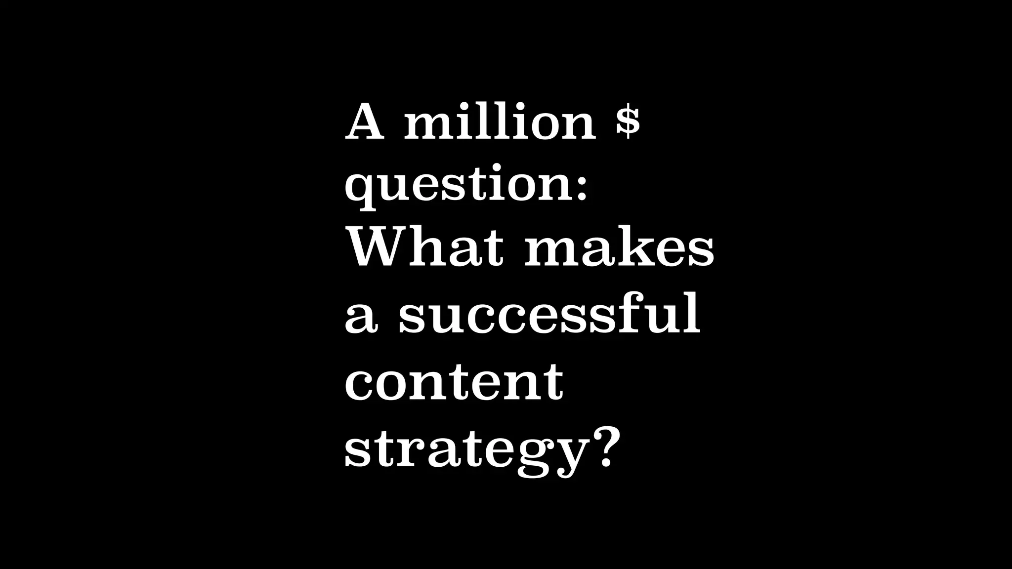 A million $
question:
What makes
a successful
content
strategy?
 