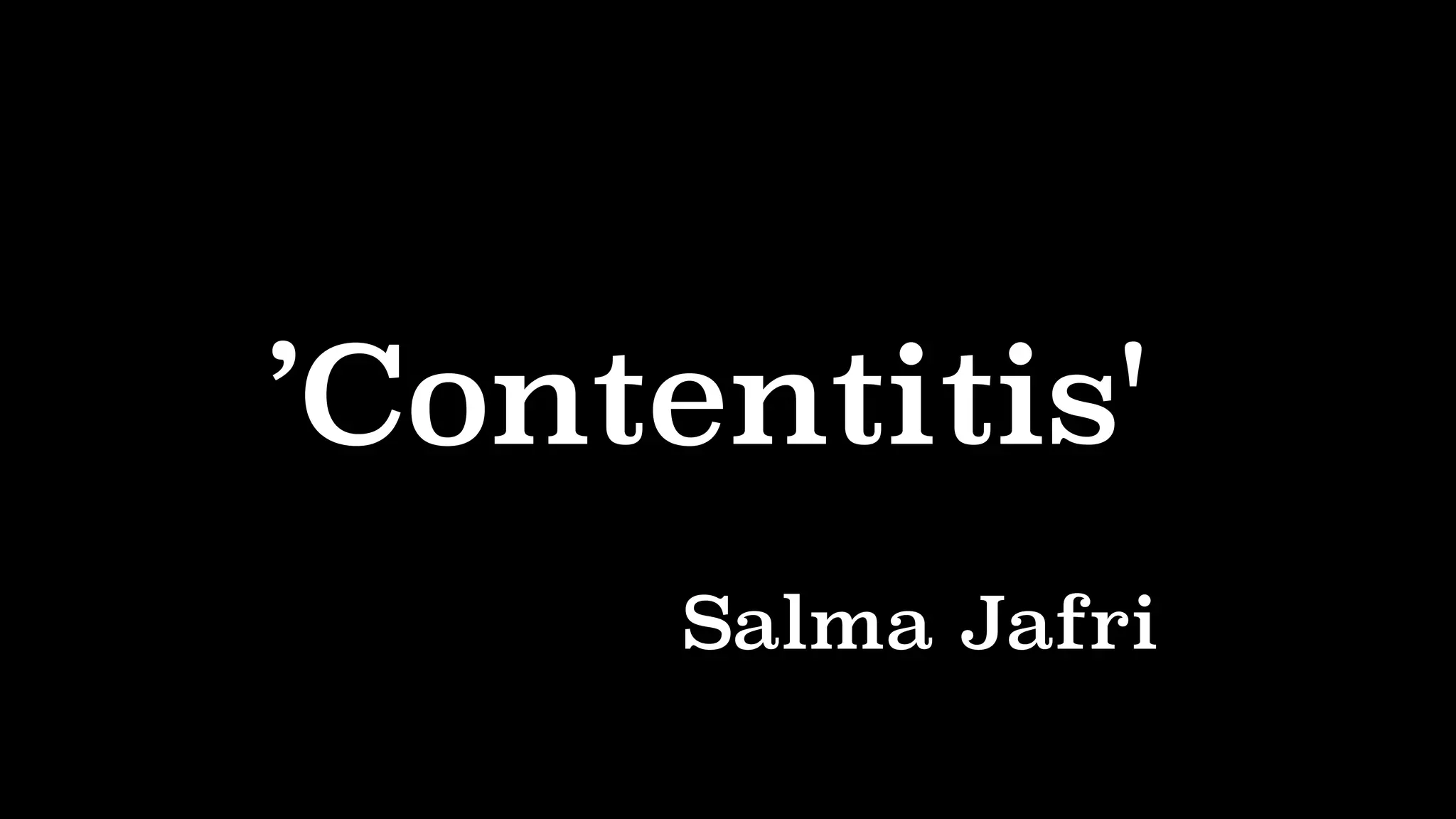 ’Contentitis'
Salma Jafri
 