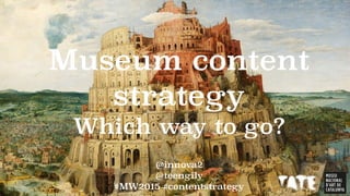 @innova2
@teengily
#MW2015 #contentstrategy
Museum content
strategy
Which way to go?
 