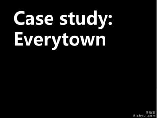 李 怡 志
R i c h y L i . c o m
李 怡 志
R i c h y L i . c o m
Case study:
Everytown
 