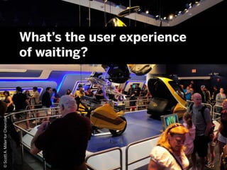 © 2013
©ScottA.MillerforChevrolet
What’s the user experience
of waiting?
 