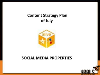 Content Strategy Plan
of July

SOCIAL MEDIA PROPERTIES

 