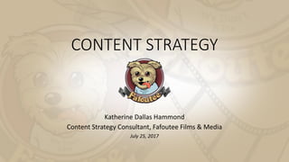 CONTENT STRATEGY
Katherine Dallas Hammond
Content Strategy Consultant, Fafoutee Films & Media
July 25, 2017
 
