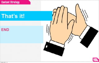 Content Strategy



  That’s it!

  END




Thursday, April 11, 13
 