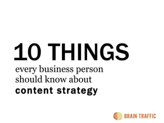 10 THINGS every business person  should know about  content strategy 