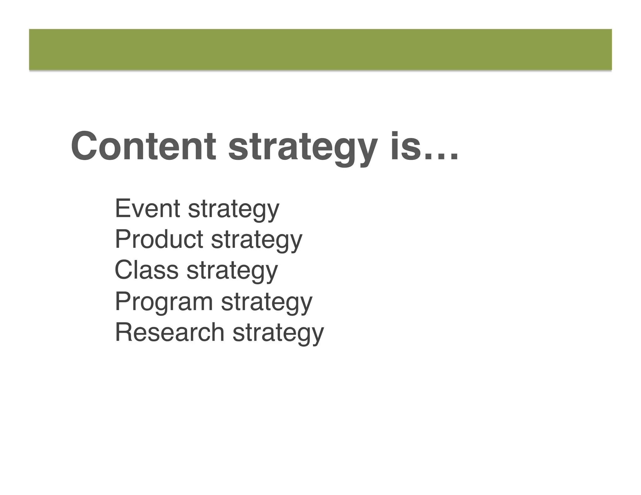 Content strategy is…
Event strategy
Product strategy
Class strategy
Program strategy
Research strategy
 