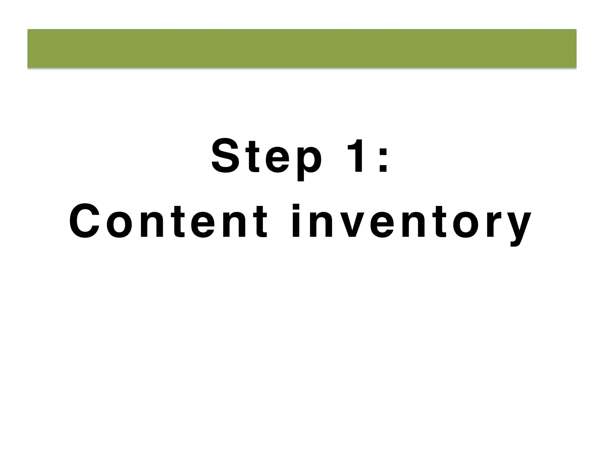Step 1:
Content inventory
 