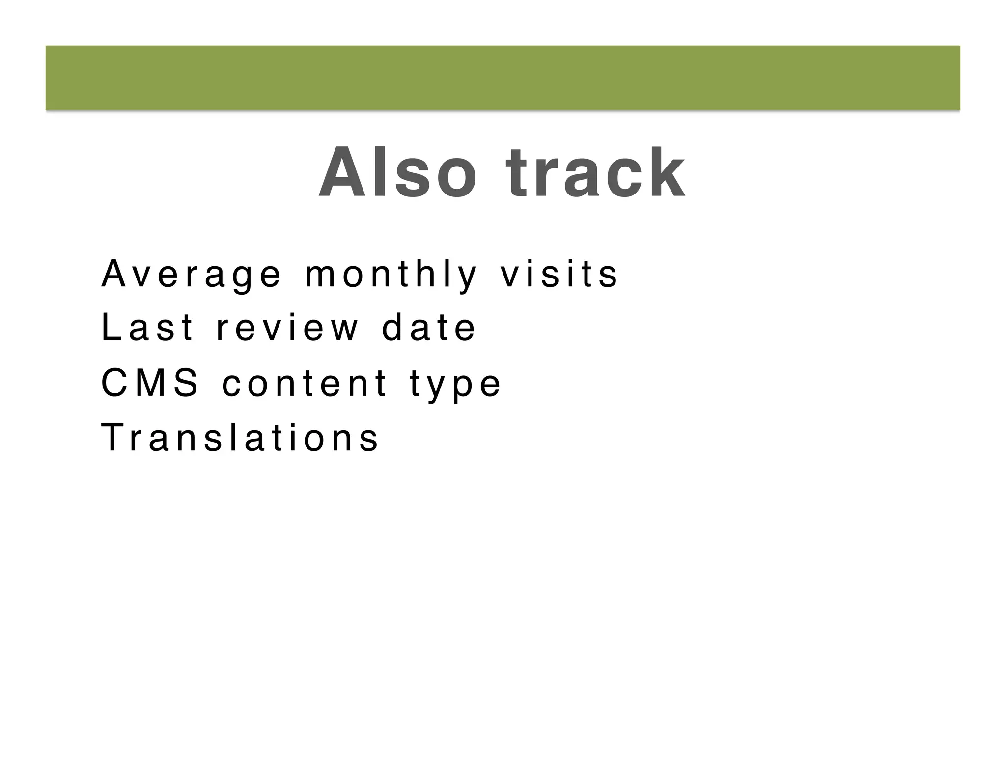 Also track
A v e r a g e m o n t h l y v i s i t s
L a s t r e v i e w d a t e
C M S c o n t e n t t y p e
Tr a n s l a t i o n s
 