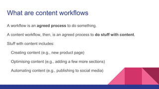 What are content workflows
A workflow is an agreed process to do something.
A content workflow, then, is an agreed process...