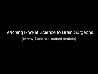 Teaching Rocket Science to Brain Surgeons (or why Semantic content matters) 