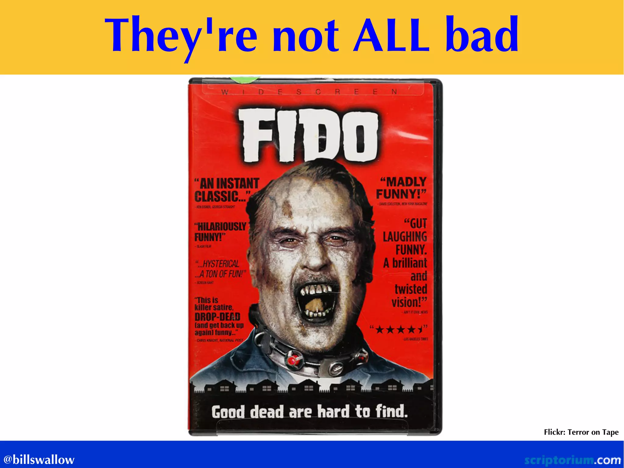 They're not ALL bad 
Flickr: Terror on Tape 
@billswallow  