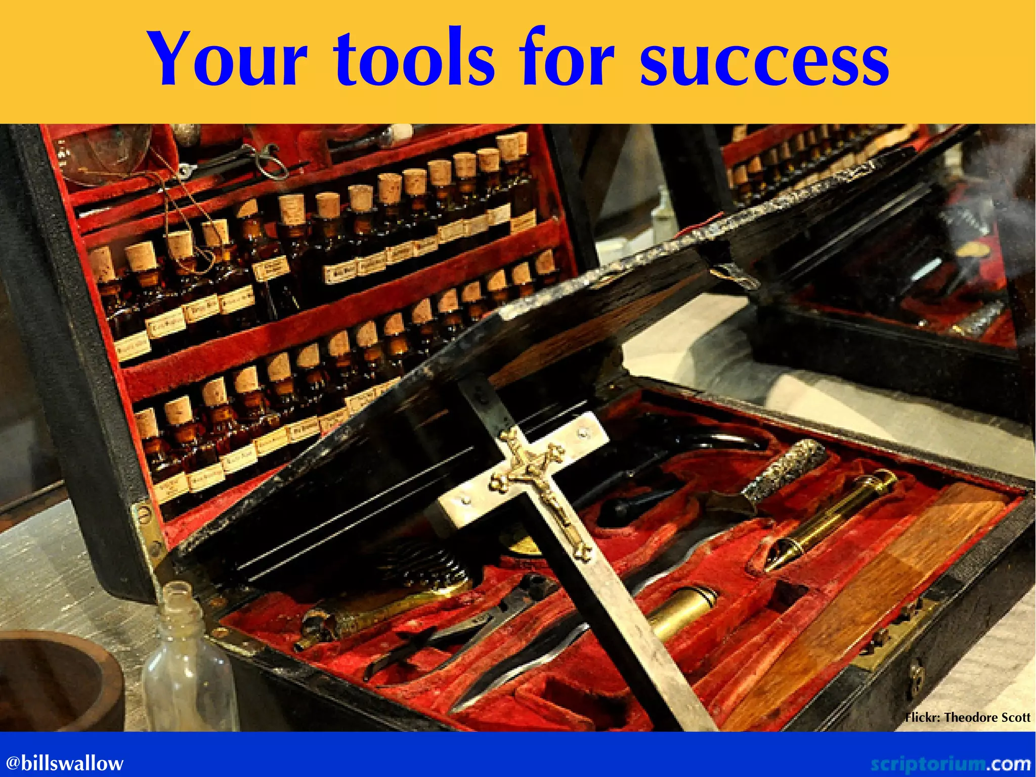 Your tools for success 
Flickr: Theodore Scott 
@billswallow  