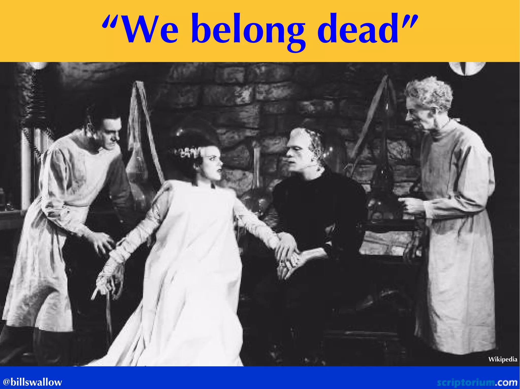 “We belong dead” 
Wikipedia 
@billswallow  