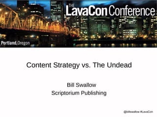 @billswallow #LavaCon 
Content Strategy vs. The Undead 
Bill Swallow 
Scriptorium Publishing  