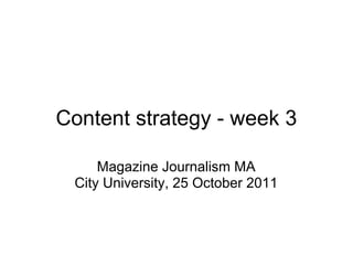 Content strategy - week 3

     Magazine Journalism MA
 City University, 25 October 2011
 