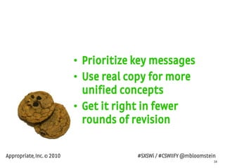 34
Appropriate, Inc. © 2010 #SXSWi / #CSWIIFY @mbloomstein
• Prioritize key messages
• Use real copy for more
unified conc...