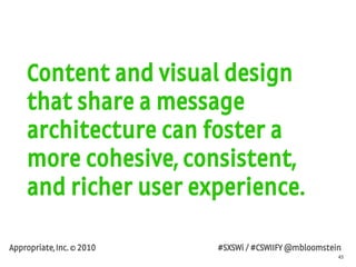 43
Appropriate, Inc. © 2010 #SXSWi / #CSWIIFY @mbloomstein
Content and visual design
that share a message
architecture can...