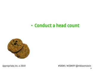56
Appropriate, Inc. © 2010 #SXSWi / #CSWIIFY @mbloomstein
• Conduct a head count
 