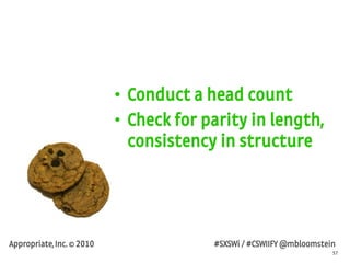 57
Appropriate, Inc. © 2010 #SXSWi / #CSWIIFY @mbloomstein
• Conduct a head count
• Check for parity in length,
consistenc...