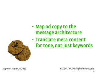 71
Appropriate, Inc. © 2010 #SXSWi / #CSWIIFY @mbloomstein
• Map ad copy to the
message architecture
• Translate meta cont...