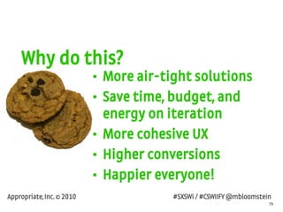 79
Appropriate, Inc. © 2010 #SXSWi / #CSWIIFY @mbloomstein
• More air-tight solutions
• Save time, budget, and
energy on i...