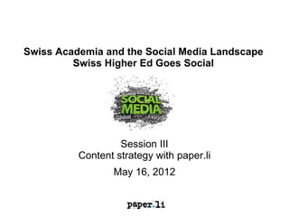 Swiss Academia and the Social Media Landscape
         Swiss Higher Ed Goes Social




                   Session III
          Content strategy with paper.li
                 May 16, 2012
 