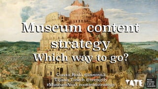 Conxa Rodà @innova2
Tijana Tasich @teengily
#MuseumNext #contentstrategy
Museum content
strategy
Which way to go?
 