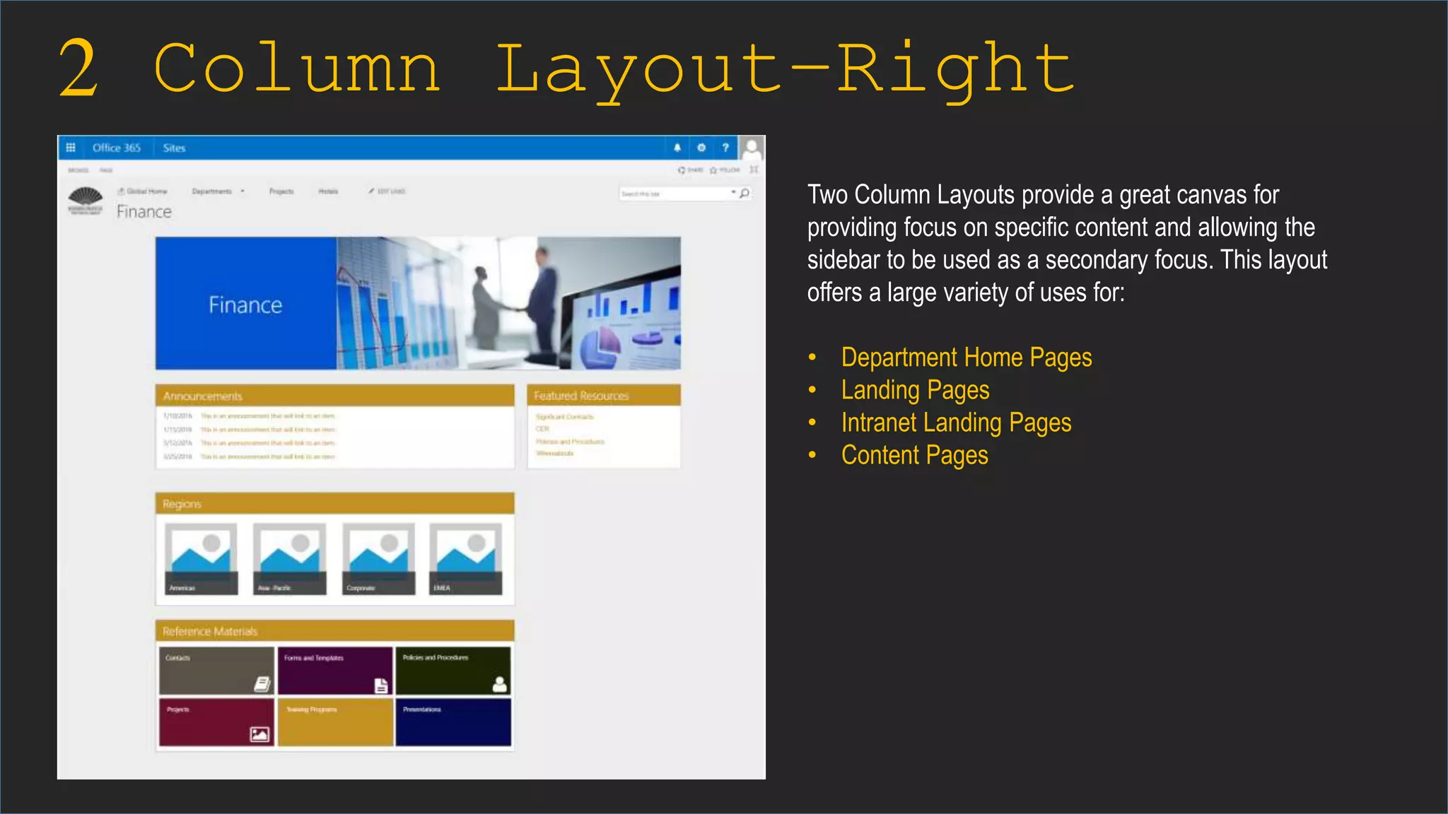 2 Column Layout–Right
Sidebar Two Column Layouts provide a great canvas for
providing focus on specific content and allowing the
sidebar to be used as a secondary focus. This layout
offers a large variety of uses for:
• Department Home Pages
• Landing Pages
• Intranet Landing Pages
• Content Pages
 