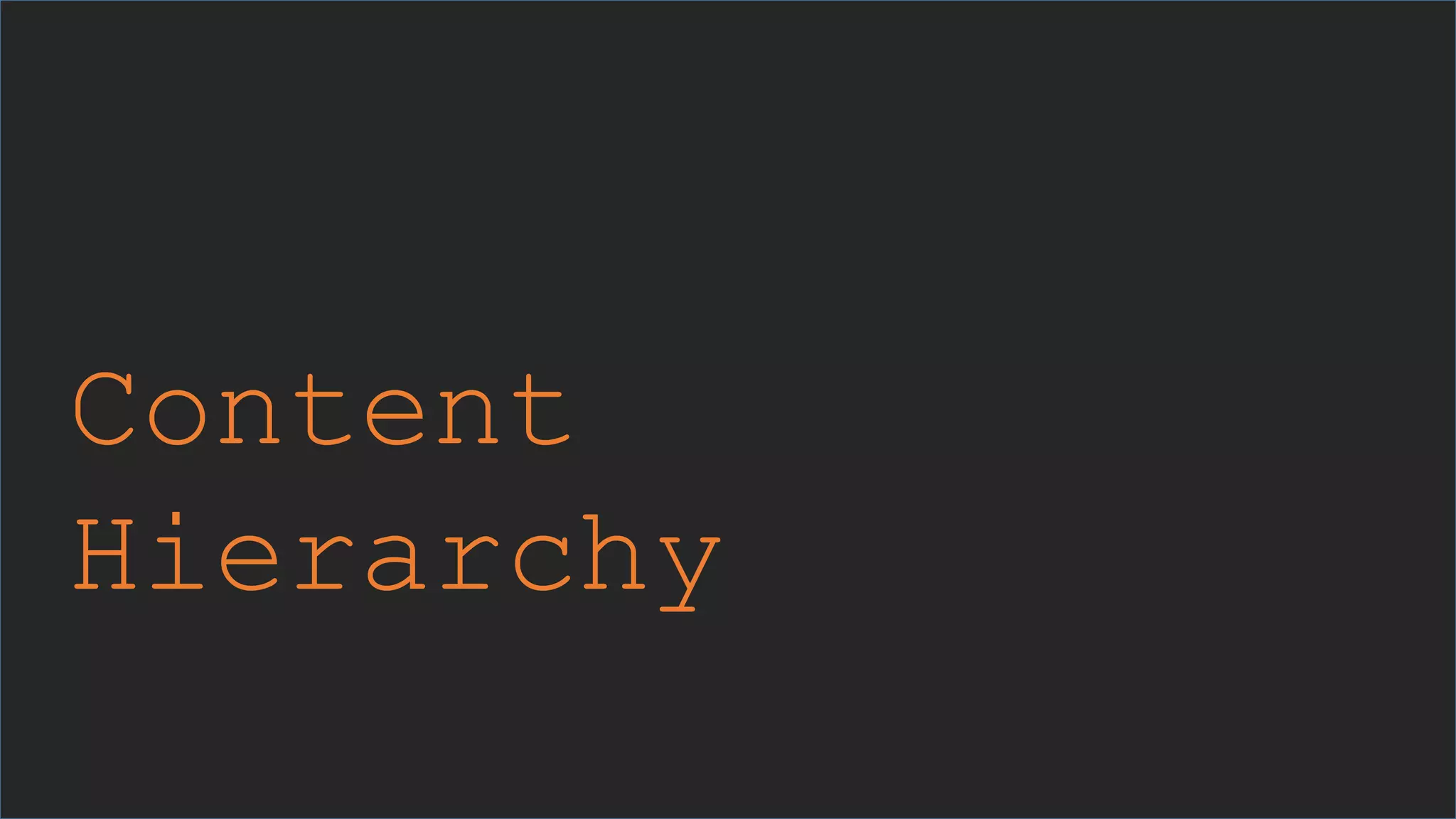 Content
Hierarchy
 