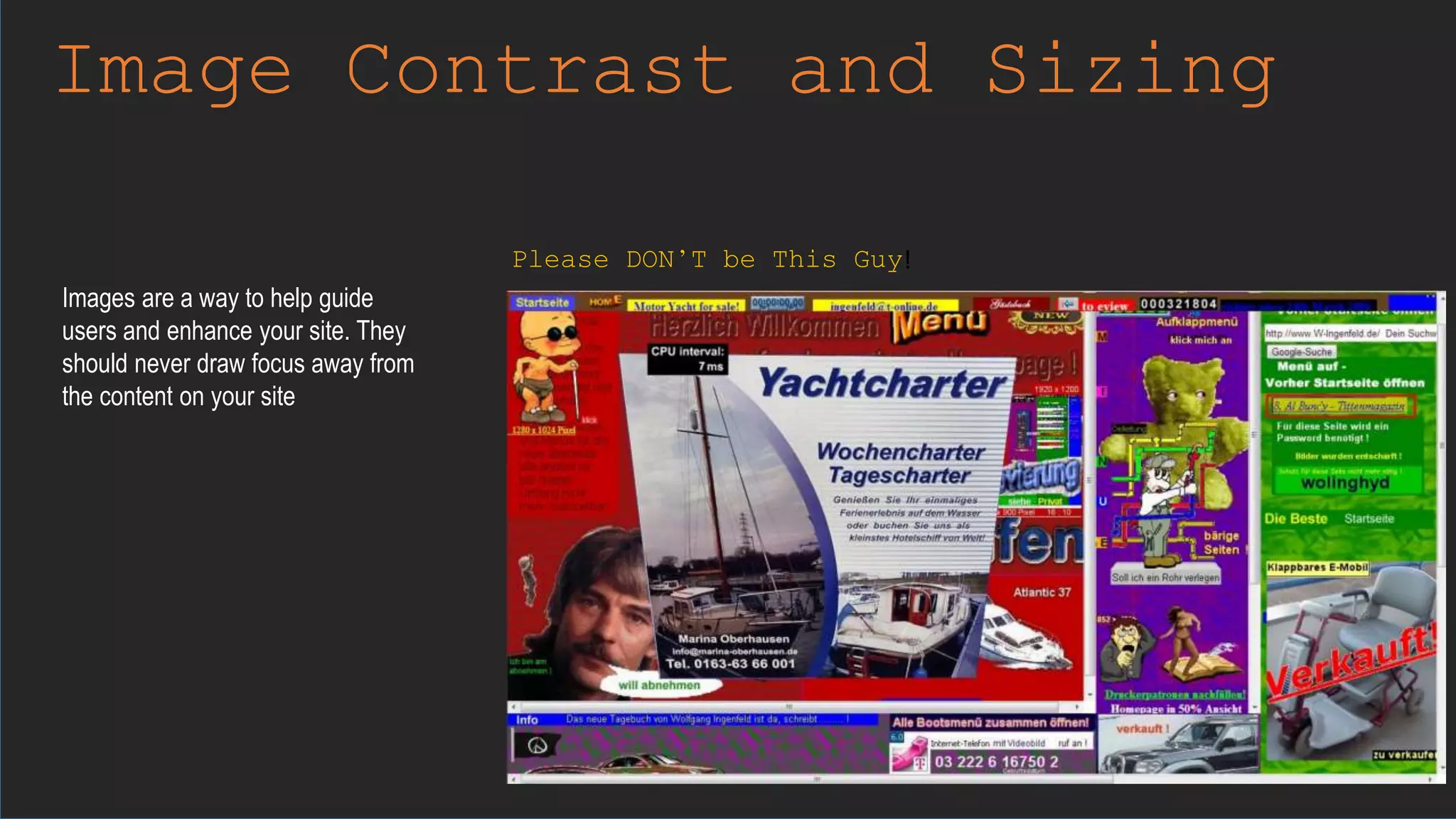 Image Contrast and Sizing
Images are a way to help guide
users and enhance your site. They
should never draw focus away from
the content on your site
Please DON’T be This Guy!
 