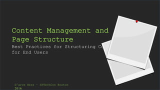 Content Management and
Page Structure
Best Practices for Structuring Content
for End Users
D’arce Hess – SPTechCon Boston
2016
 