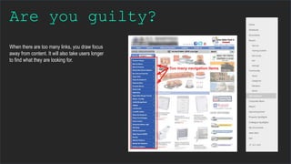 Are you guilty?
When there are too many links, you draw focus
away from content. It will also take users longer
to find wh...