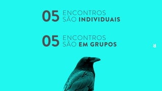 ENCONTROS
SÃO INDIVIDUAIS05
ENCONTROS
SÃO EM GRUPOS05
 
