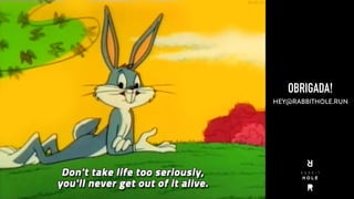 OBRIGADA!
HEY@RABBITHOLE.RUN 
 