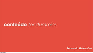 conteúdo for dummies
Fernanda Guimarães
Tuesday, July 22, 14
 